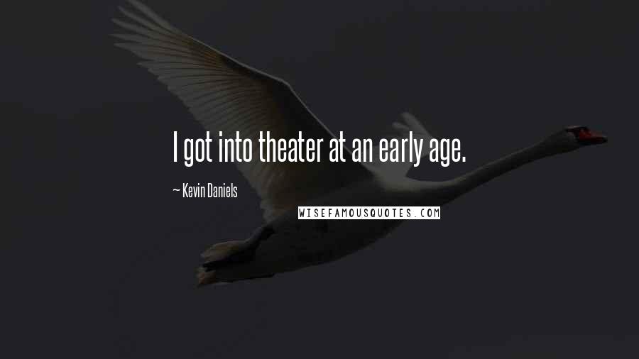 Kevin Daniels Quotes: I got into theater at an early age.