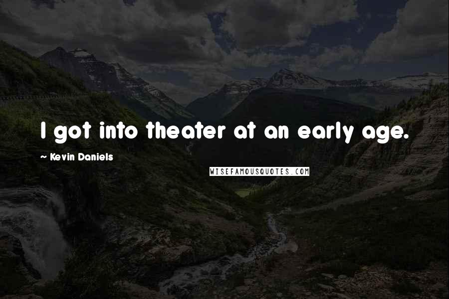 Kevin Daniels Quotes: I got into theater at an early age.