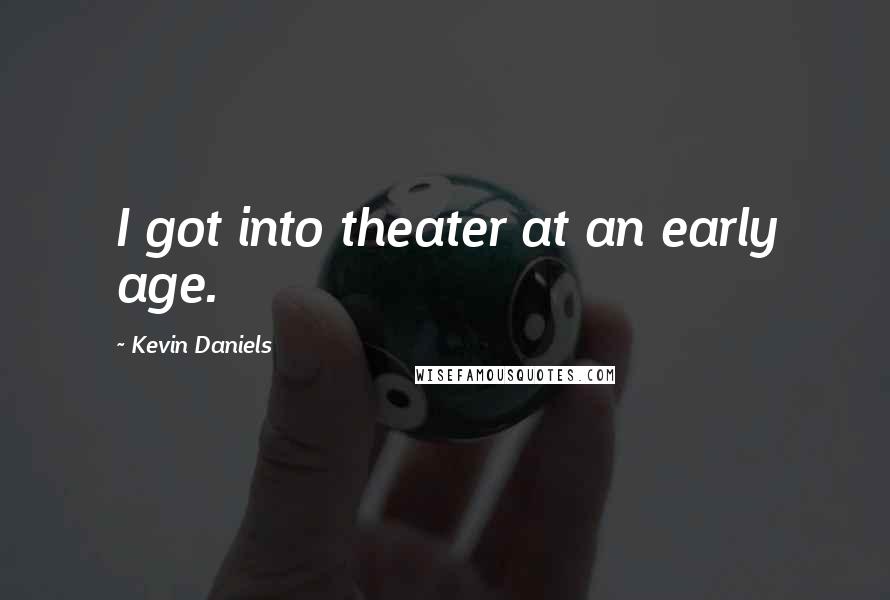 Kevin Daniels Quotes: I got into theater at an early age.
