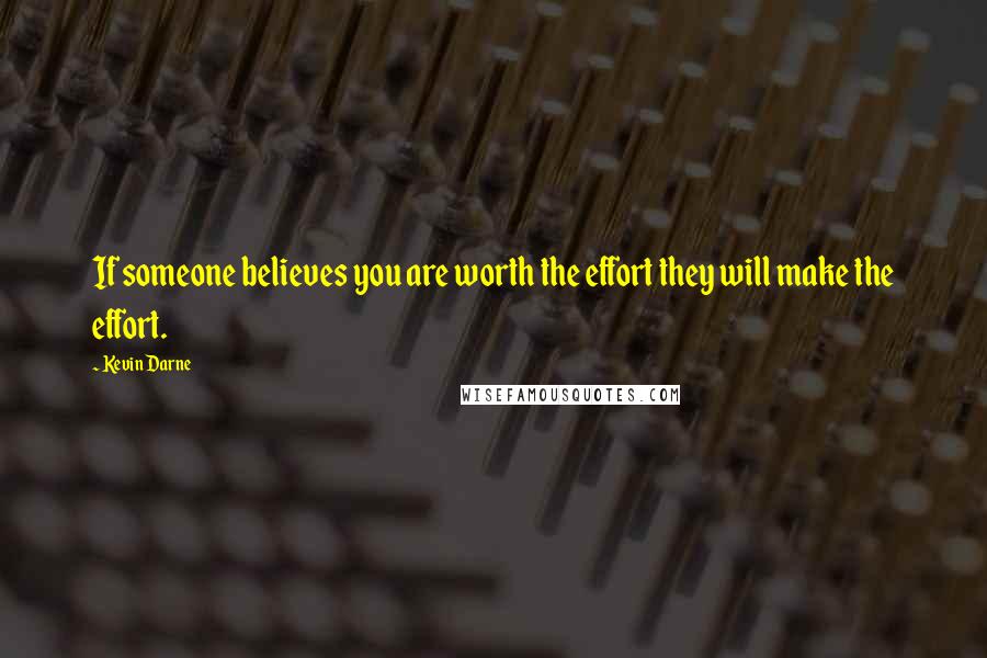 Kevin Darne Quotes: If someone believes you are worth the effort they will make the effort.