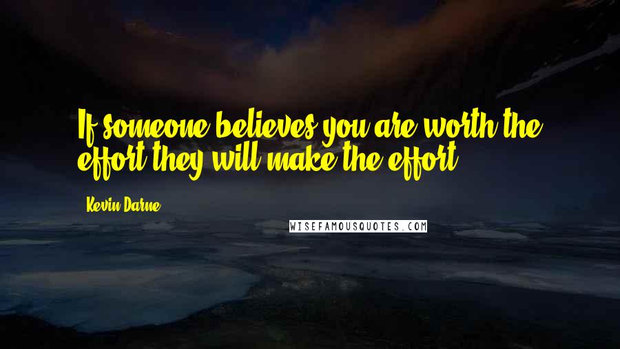 Kevin Darne Quotes: If someone believes you are worth the effort they will make the effort.