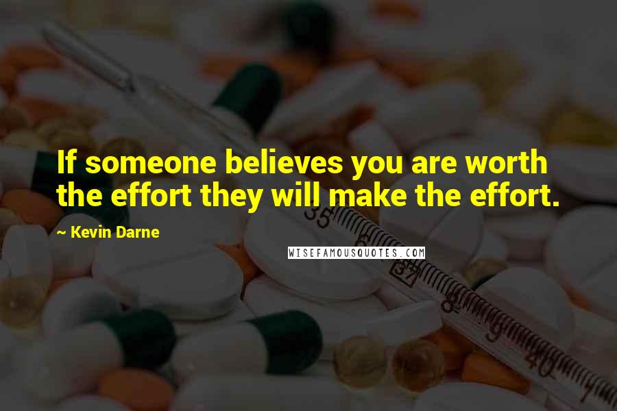 Kevin Darne Quotes: If someone believes you are worth the effort they will make the effort.