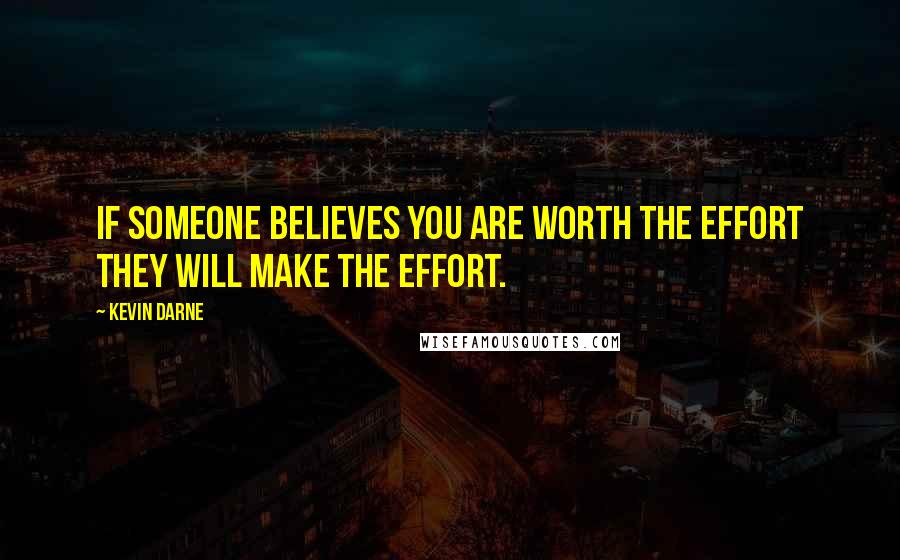 Kevin Darne Quotes: If someone believes you are worth the effort they will make the effort.