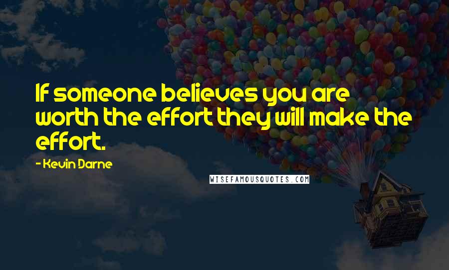 Kevin Darne Quotes: If someone believes you are worth the effort they will make the effort.