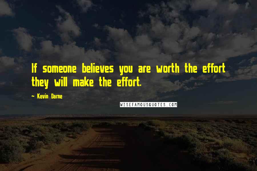 Kevin Darne Quotes: If someone believes you are worth the effort they will make the effort.