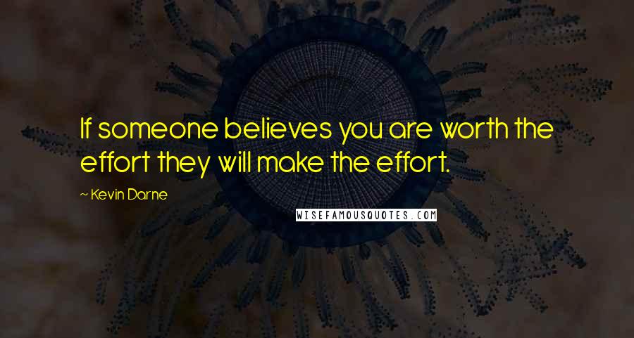 Kevin Darne Quotes: If someone believes you are worth the effort they will make the effort.