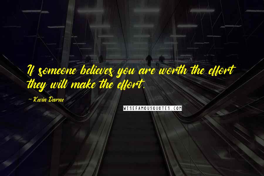 Kevin Darne Quotes: If someone believes you are worth the effort they will make the effort.