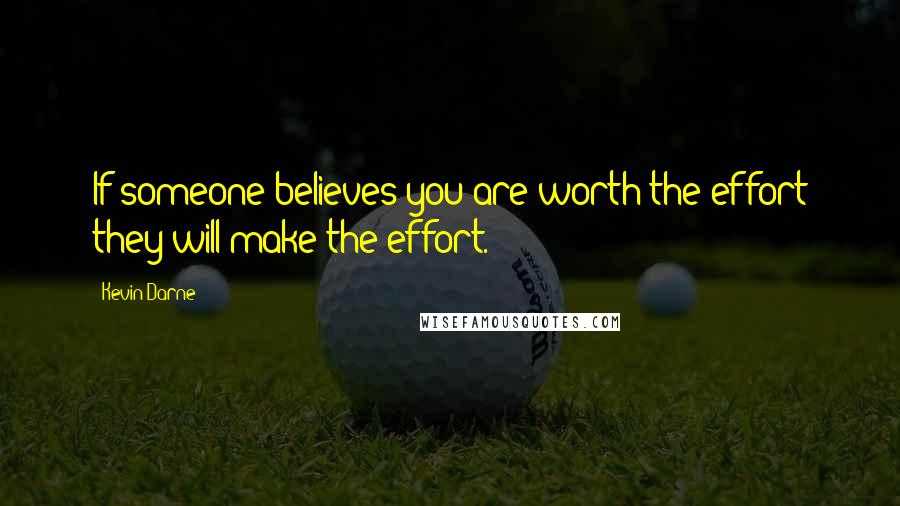 Kevin Darne Quotes: If someone believes you are worth the effort they will make the effort.
