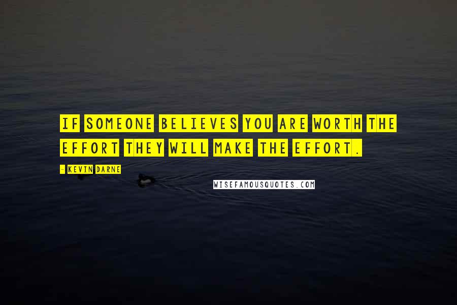 Kevin Darne Quotes: If someone believes you are worth the effort they will make the effort.