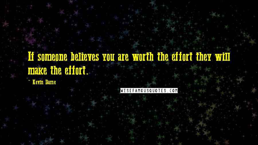 Kevin Darne Quotes: If someone believes you are worth the effort they will make the effort.