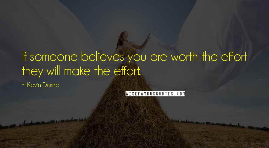 Kevin Darne Quotes: If someone believes you are worth the effort they will make the effort.