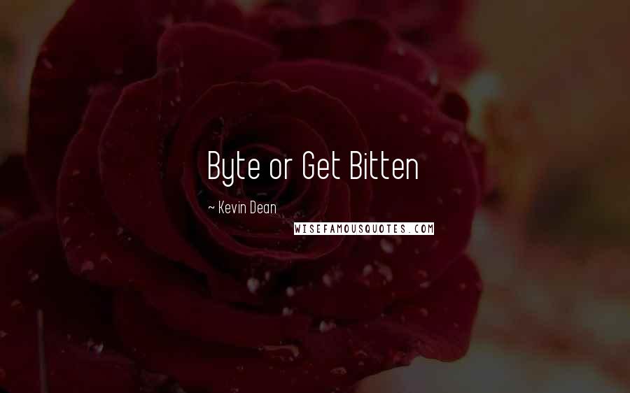 Kevin Dean Quotes: Byte or Get Bitten