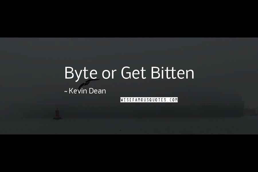 Kevin Dean Quotes: Byte or Get Bitten