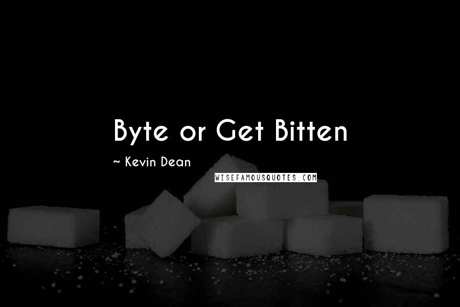 Kevin Dean Quotes: Byte or Get Bitten