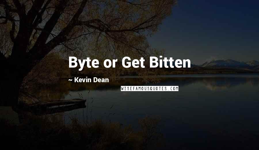 Kevin Dean Quotes: Byte or Get Bitten