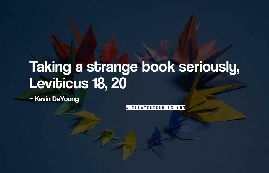Kevin DeYoung Quotes: Taking a strange book seriously, Leviticus 18, 20