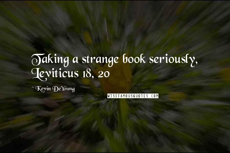 Kevin DeYoung Quotes: Taking a strange book seriously, Leviticus 18, 20