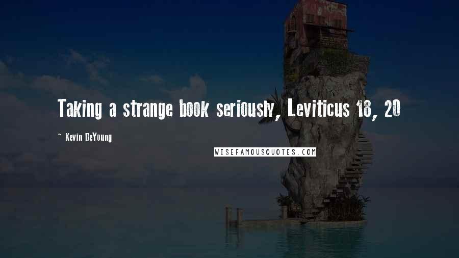 Kevin DeYoung Quotes: Taking a strange book seriously, Leviticus 18, 20