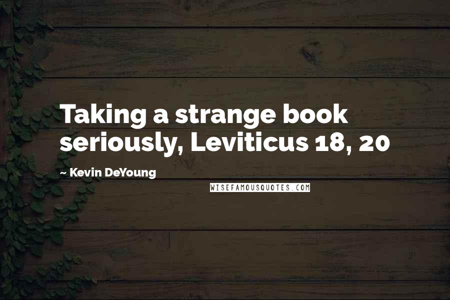 Kevin DeYoung Quotes: Taking a strange book seriously, Leviticus 18, 20