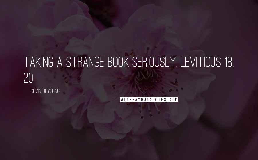 Kevin DeYoung Quotes: Taking a strange book seriously, Leviticus 18, 20