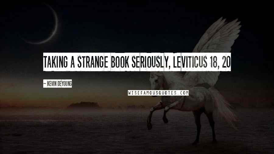 Kevin DeYoung Quotes: Taking a strange book seriously, Leviticus 18, 20