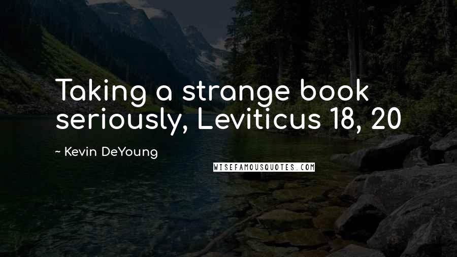 Kevin DeYoung Quotes: Taking a strange book seriously, Leviticus 18, 20
