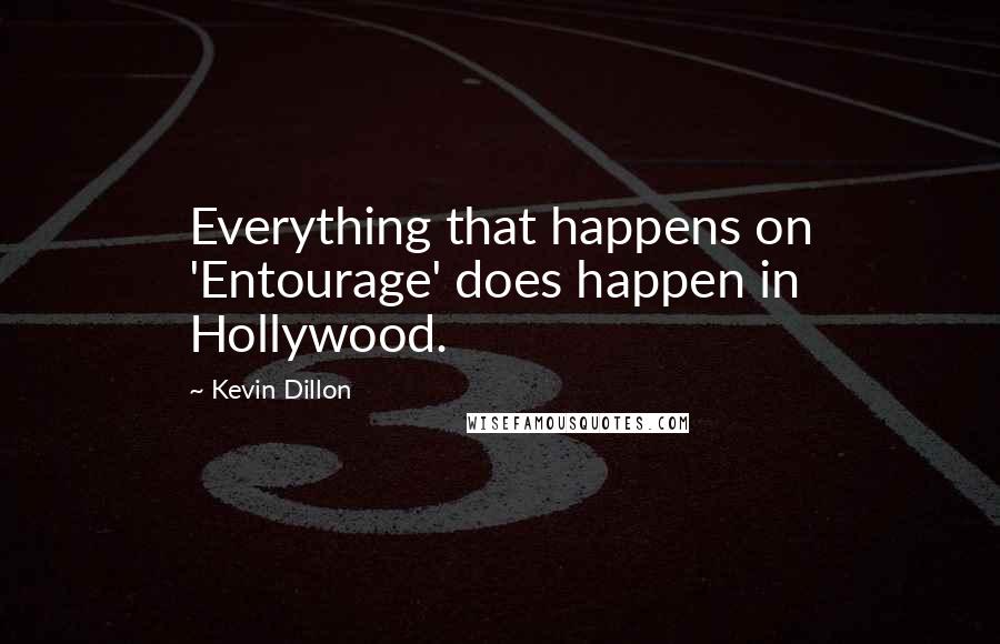 Kevin Dillon Quotes: Everything that happens on 'Entourage' does happen in Hollywood.