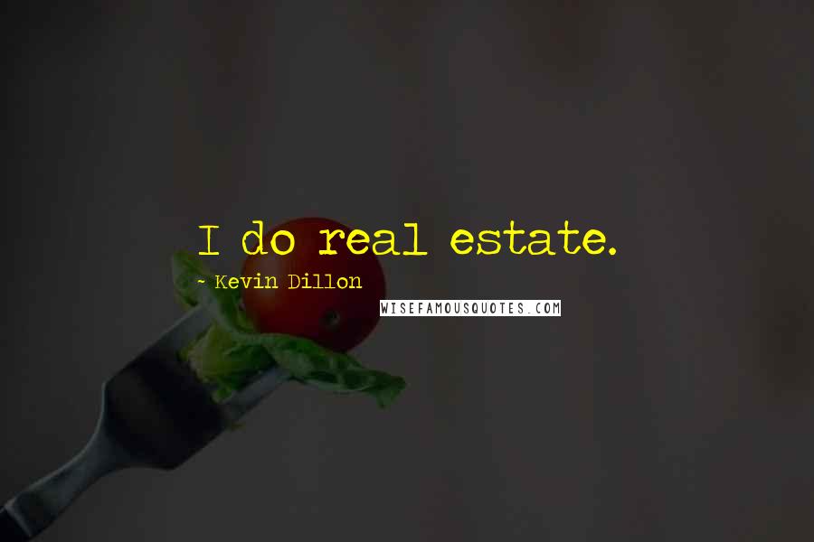 Kevin Dillon Quotes: I do real estate.