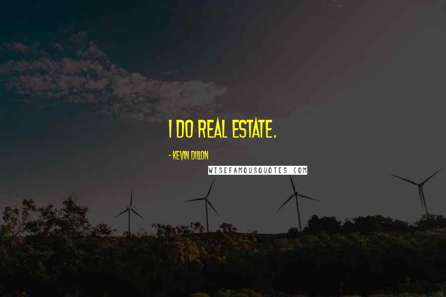 Kevin Dillon Quotes: I do real estate.