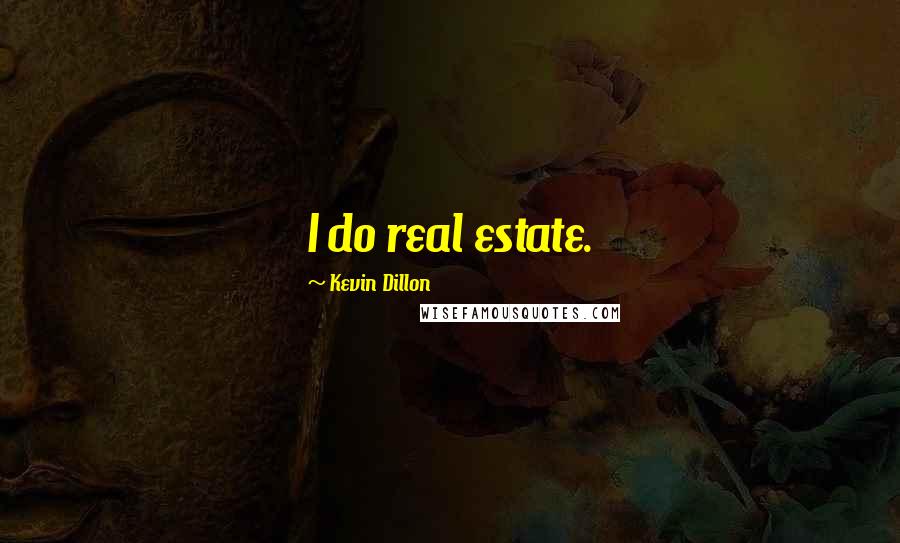 Kevin Dillon Quotes: I do real estate.