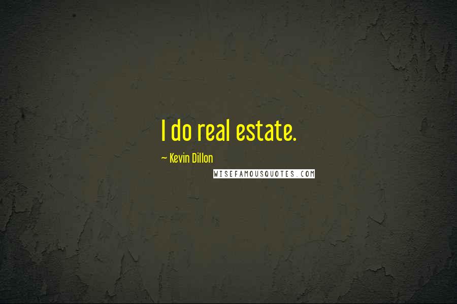 Kevin Dillon Quotes: I do real estate.