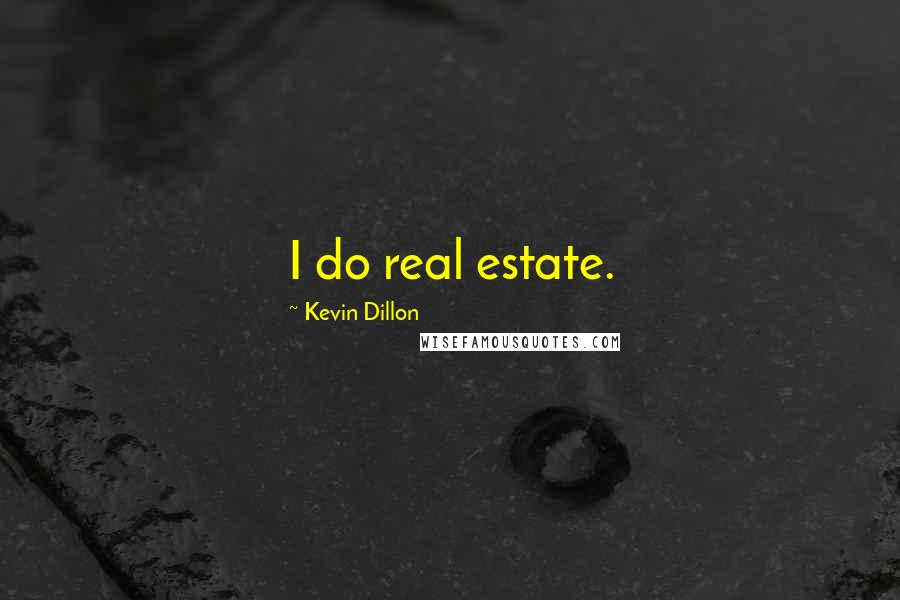 Kevin Dillon Quotes: I do real estate.