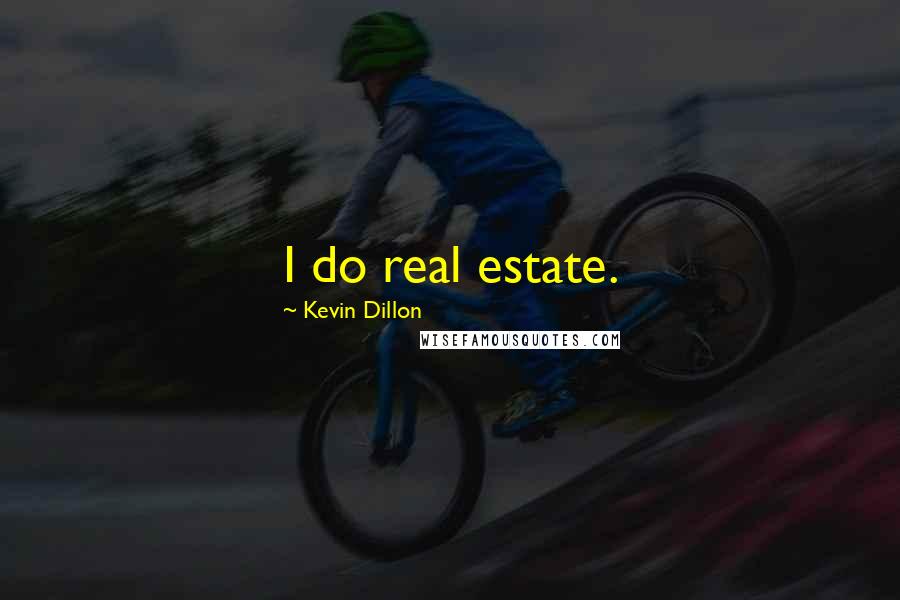 Kevin Dillon Quotes: I do real estate.
