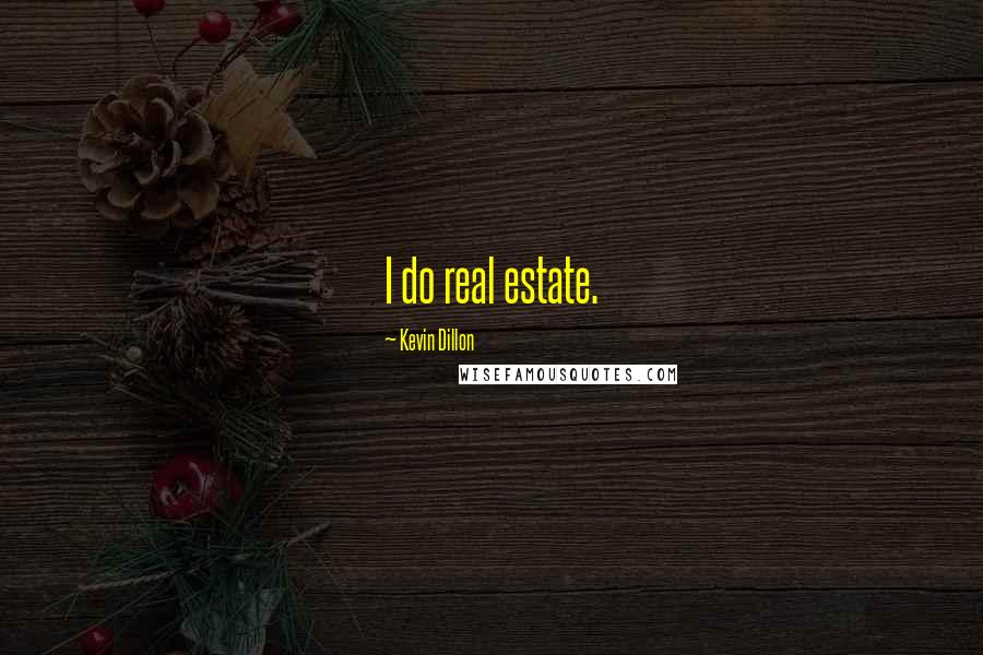 Kevin Dillon Quotes: I do real estate.