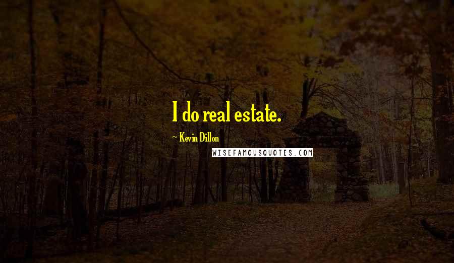 Kevin Dillon Quotes: I do real estate.