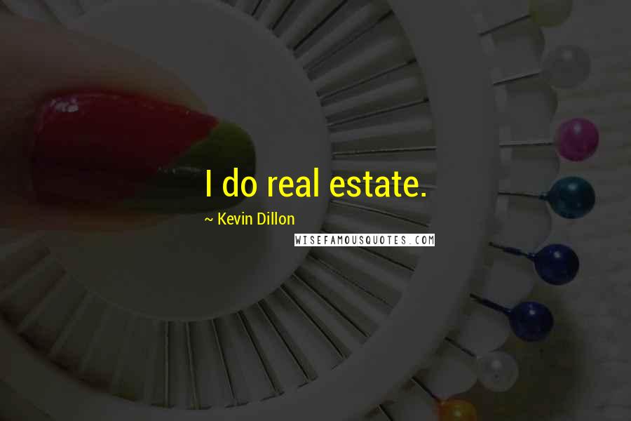 Kevin Dillon Quotes: I do real estate.