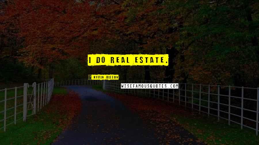 Kevin Dillon Quotes: I do real estate.