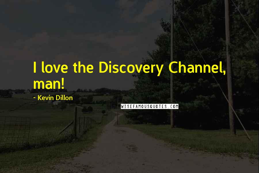 Kevin Dillon Quotes: I love the Discovery Channel, man!