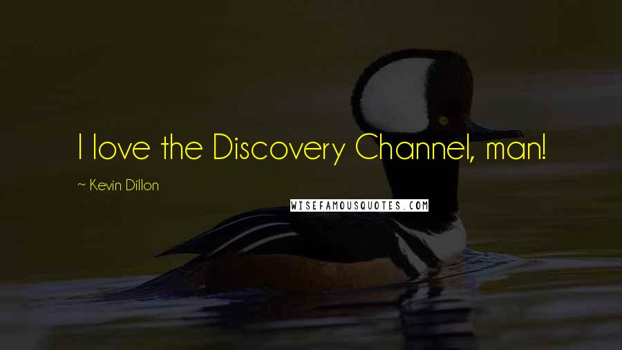 Kevin Dillon Quotes: I love the Discovery Channel, man!