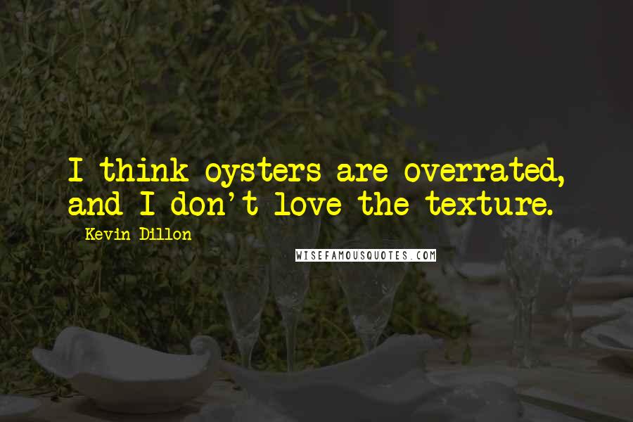 Kevin Dillon Quotes: I think oysters are overrated, and I don't love the texture.