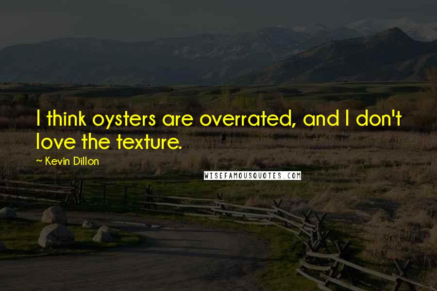 Kevin Dillon Quotes: I think oysters are overrated, and I don't love the texture.