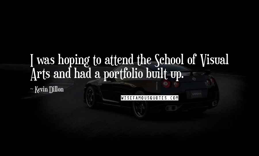 Kevin Dillon Quotes: I was hoping to attend the School of Visual Arts and had a portfolio built up.