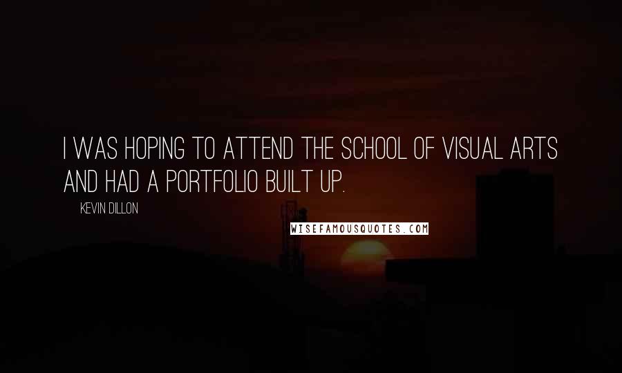 Kevin Dillon Quotes: I was hoping to attend the School of Visual Arts and had a portfolio built up.