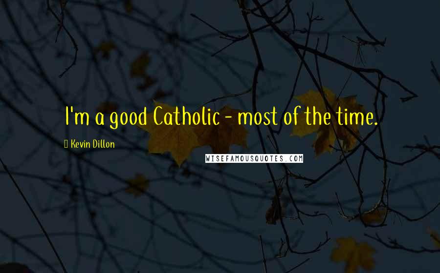 Kevin Dillon Quotes: I'm a good Catholic - most of the time.