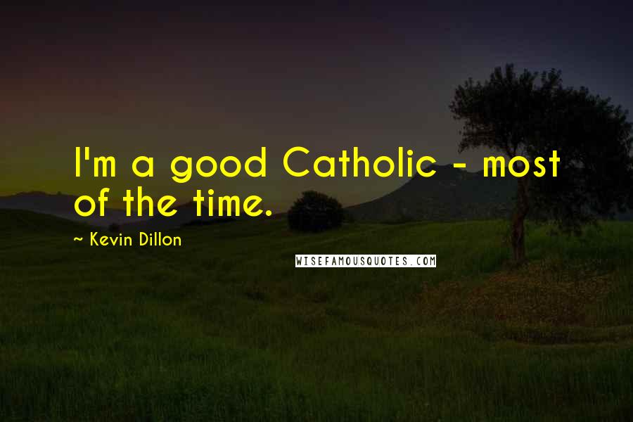 Kevin Dillon Quotes: I'm a good Catholic - most of the time.