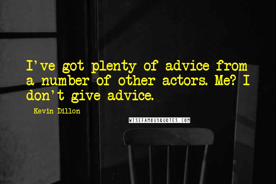 Kevin Dillon Quotes: I've got plenty of advice from a number of other actors. Me? I don't give advice.