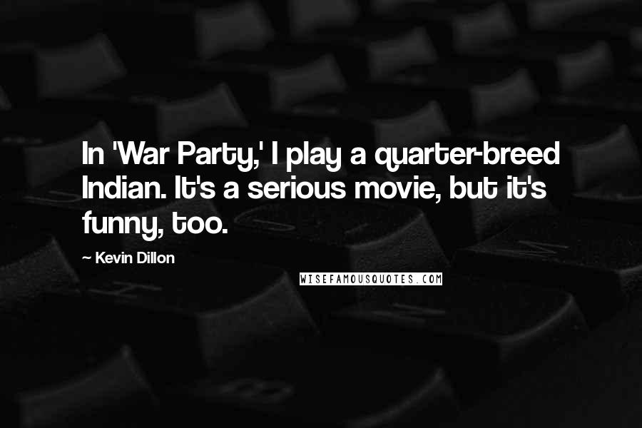 Kevin Dillon Quotes: In 'War Party,' I play a quarter-breed Indian. It's a serious movie, but it's funny, too.
