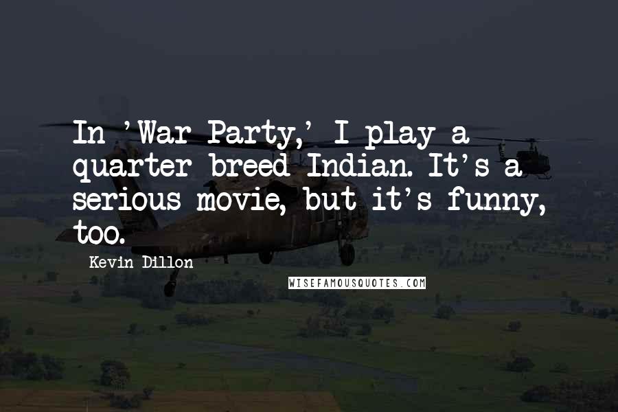 Kevin Dillon Quotes: In 'War Party,' I play a quarter-breed Indian. It's a serious movie, but it's funny, too.