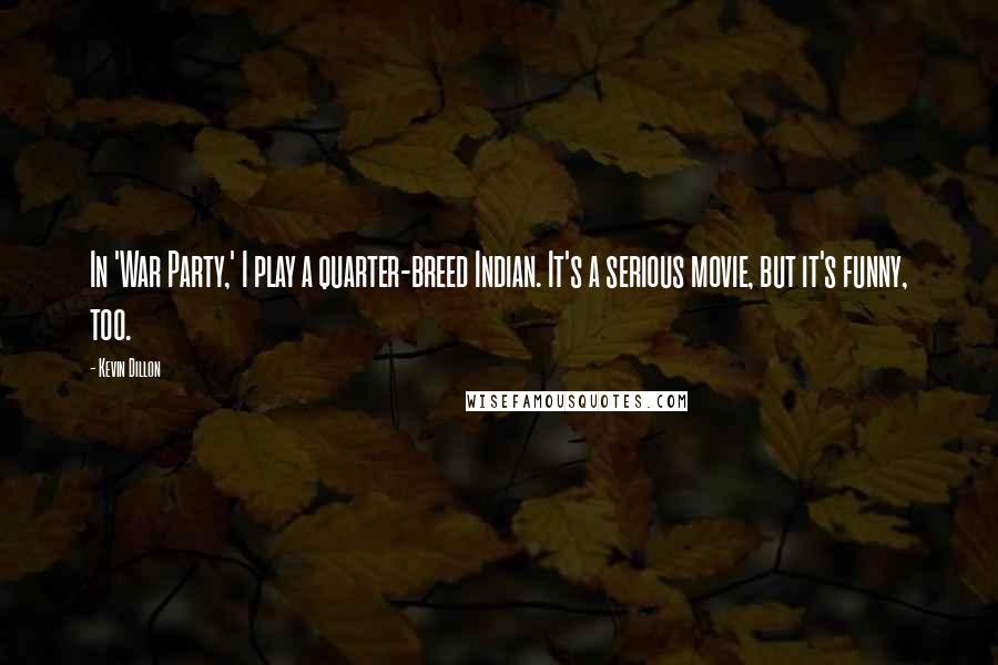 Kevin Dillon Quotes: In 'War Party,' I play a quarter-breed Indian. It's a serious movie, but it's funny, too.