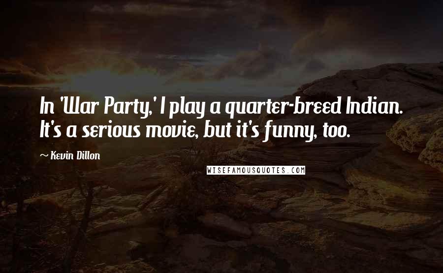 Kevin Dillon Quotes: In 'War Party,' I play a quarter-breed Indian. It's a serious movie, but it's funny, too.